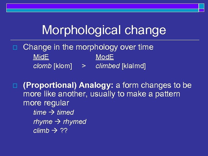 Morphological change o Change in the morphology over time Mid. E clomb [klom] o
