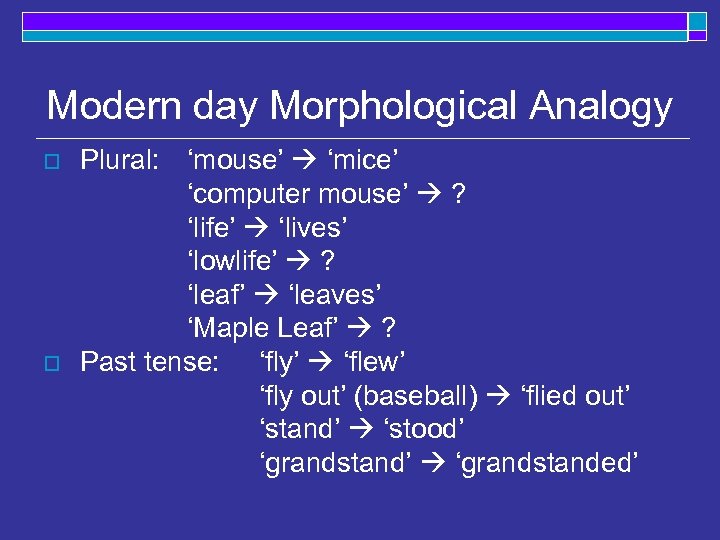 Modern day Morphological Analogy o o Plural: ‘mouse’ ‘mice’ ‘computer mouse’ ? ‘life’ ‘lives’
