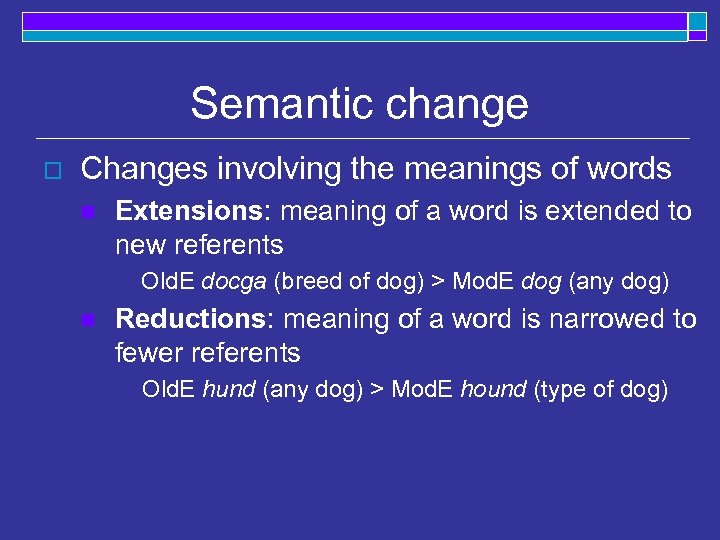 Semantic change o Changes involving the meanings of words n Extensions: meaning of a
