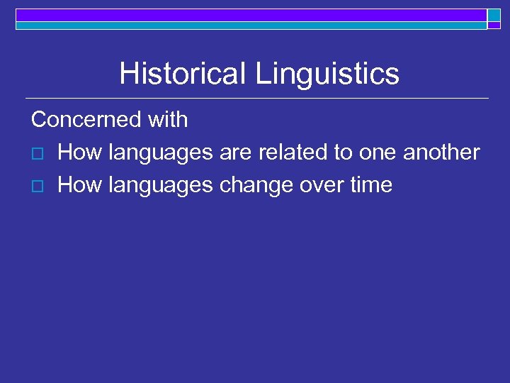 Historical Linguistics Concerned with o How languages are related to one another o How