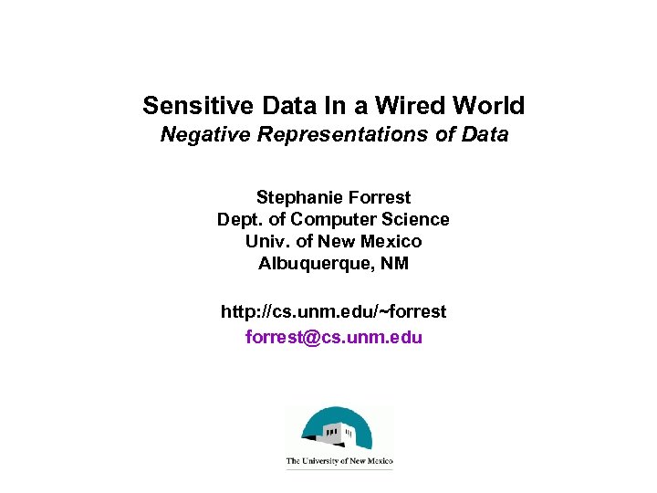 Sensitive Data In a Wired World Negative Representations of Data Stephanie Forrest Dept. of