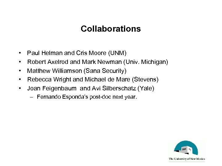 Collaborations • • • Paul Helman and Cris Moore (UNM) Robert Axelrod and Mark