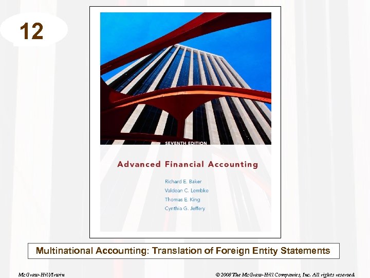 12 Multinational Accounting: Translation of Foreign Entity Statements Mc. Graw-Hill/Irwin © 2008 The Mc.