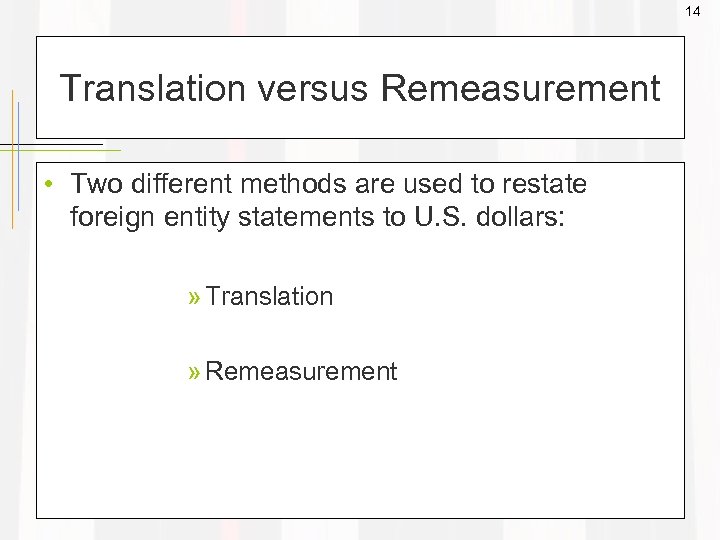 14 Translation versus Remeasurement • Two different methods are used to restate foreign entity