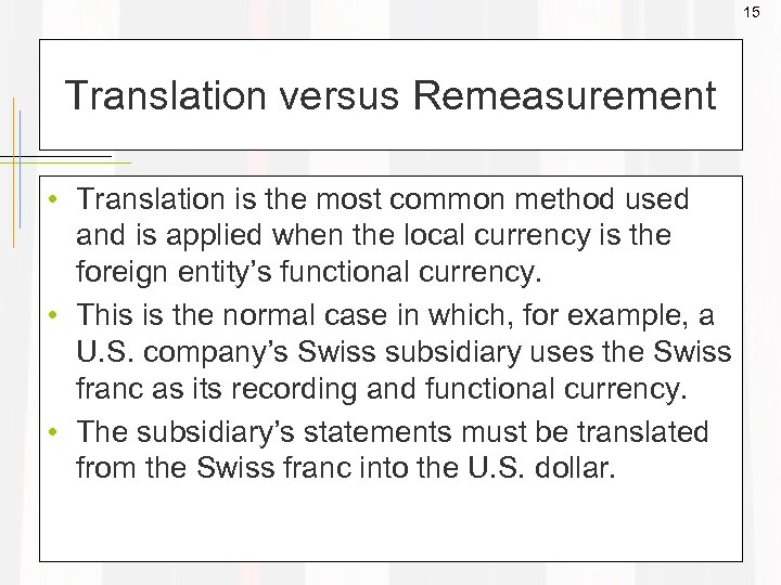 15 Translation versus Remeasurement • Translation is the most common method used and is