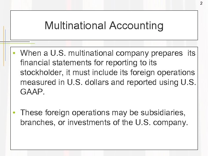 2 Multinational Accounting • When a U. S. multinational company prepares its financial statements