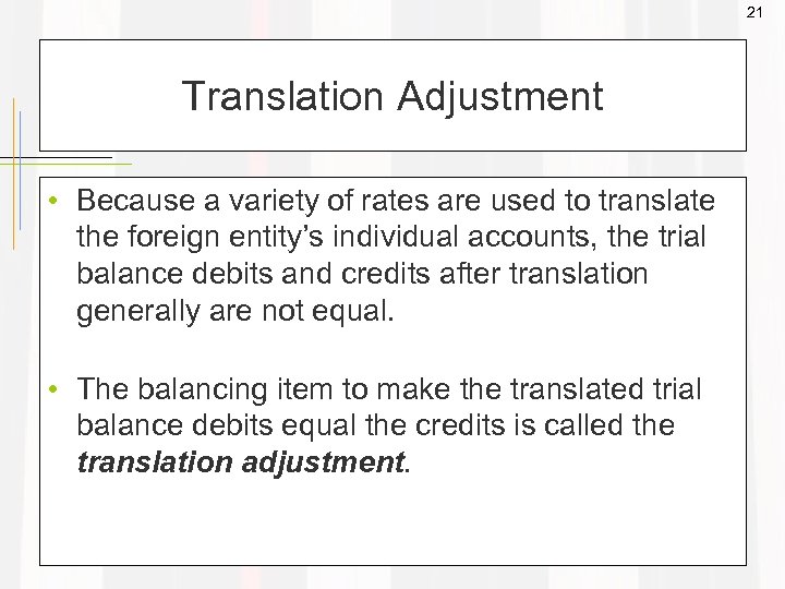 21 Translation Adjustment • Because a variety of rates are used to translate the