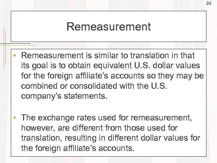 24 Remeasurement • Remeasurement is similar to translation in that its goal is to