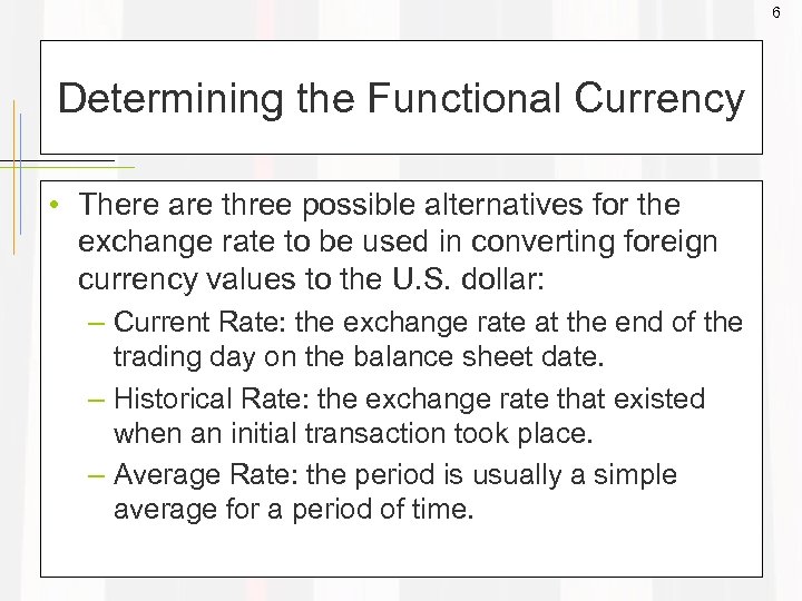 6 Determining the Functional Currency • There are three possible alternatives for the exchange