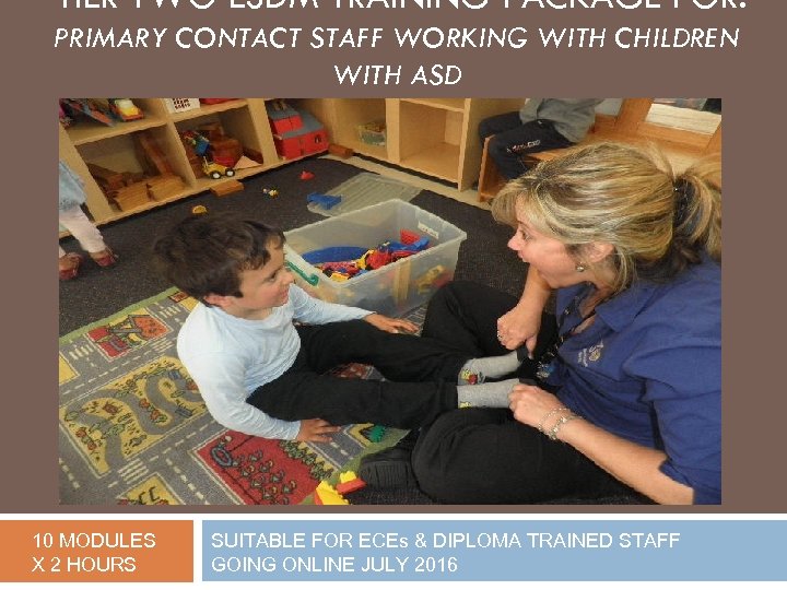 TIER TWO ESDM TRAINING PACKAGE FOR: PRIMARY CONTACT STAFF WORKING WITH CHILDREN WITH ASD