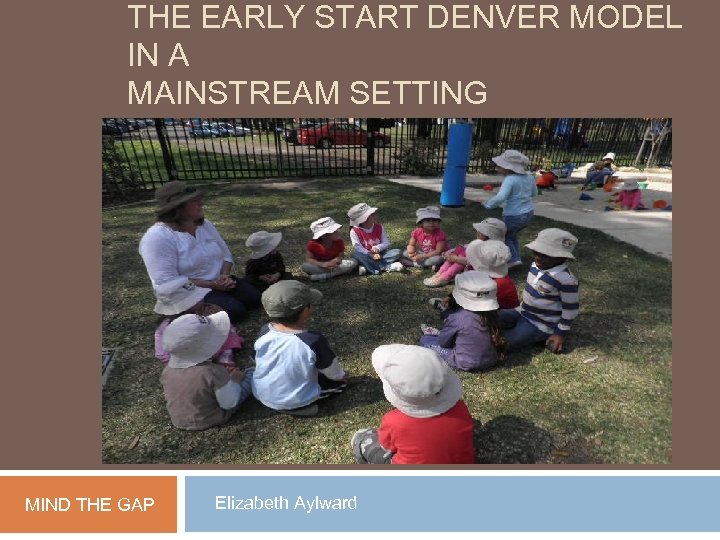 THE EARLY START DENVER MODEL IN A MAINSTREAM SETTING MIND THE GAP Elizabeth Aylward