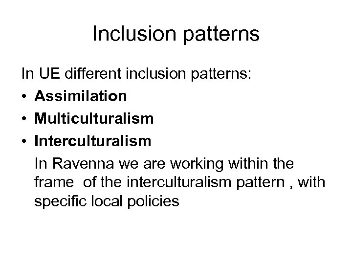 Inclusion patterns In UE different inclusion patterns: • Assimilation • Multiculturalism • Interculturalism In
