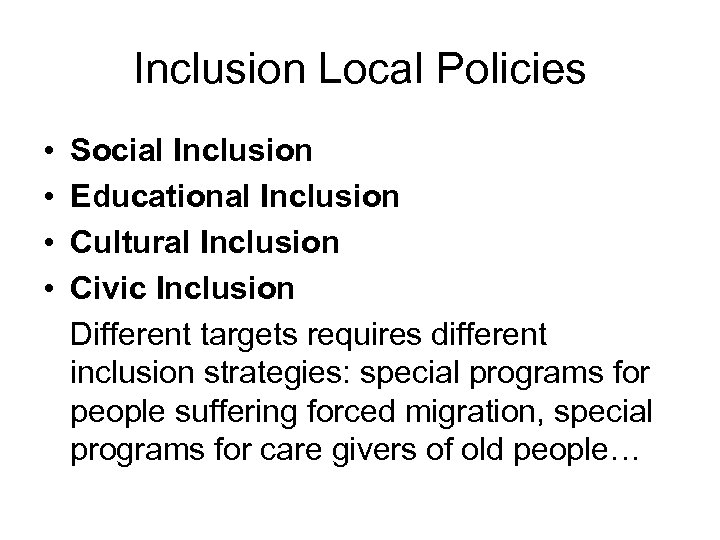 Inclusion Local Policies • • Social Inclusion Educational Inclusion Cultural Inclusion Civic Inclusion Different