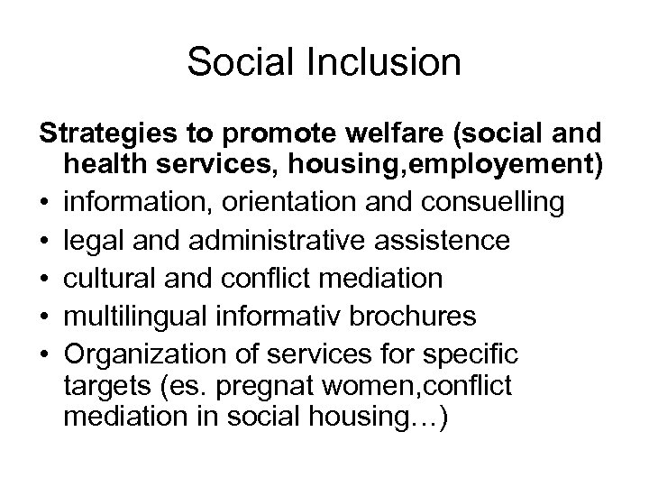 Social Inclusion Strategies to promote welfare (social and health services, housing, employement) • information,