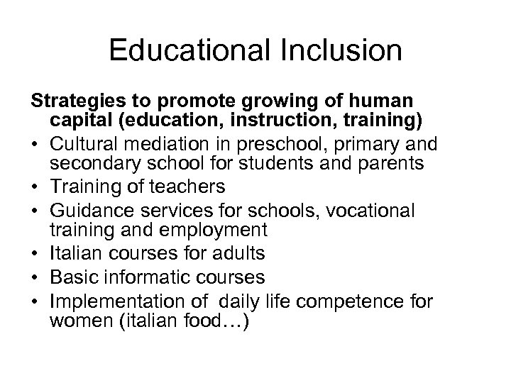 Educational Inclusion Strategies to promote growing of human capital (education, instruction, training) • Cultural
