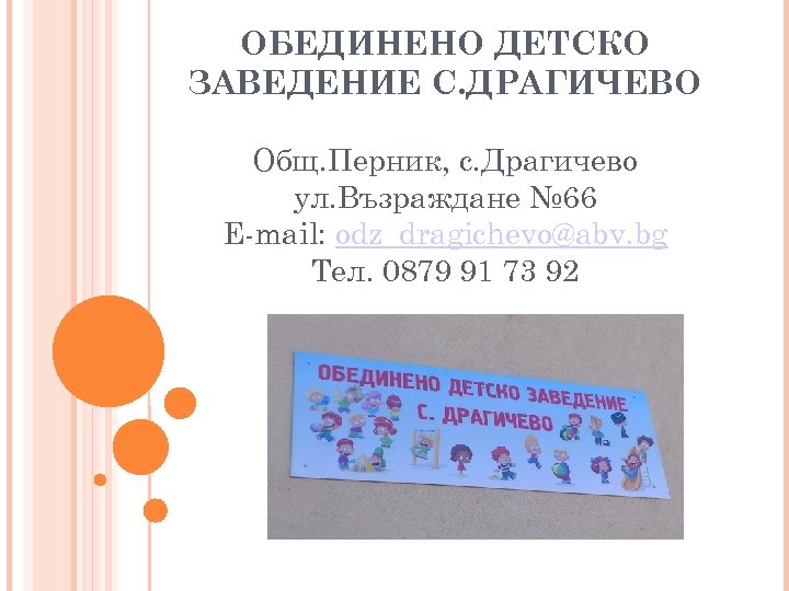 ОБЕДИНЕНО ДЕТСКО ЗАВЕДЕНИЕ С. ДРАГИЧЕВО Общ. Перник, с. Драгичево ул. Възраждане № 66 E-mail: