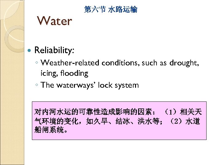 Water 第六节 水路运输 Reliability: ◦ Weather-related conditions, such as drought, icing, flooding ◦ The