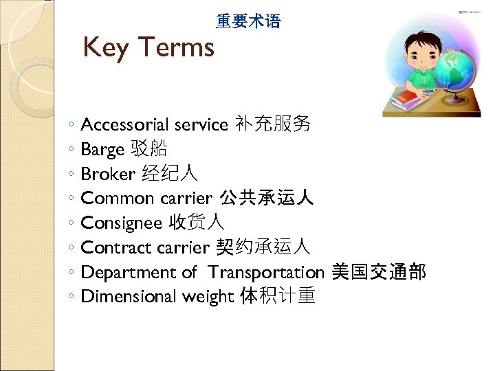 重要术语 Key Terms ◦ Accessorial service 补充服务 ◦ Barge 驳船 ◦ Broker 经纪人 ◦