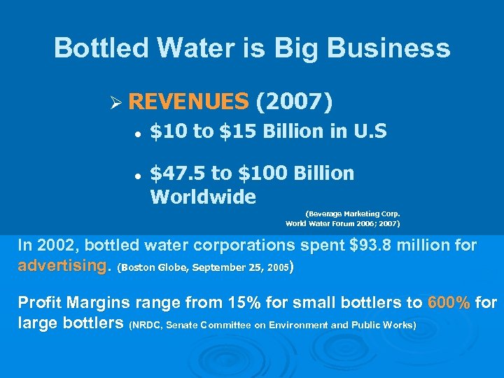 Bottled Water is Big Business Ø REVENUES l l (2007) $10 to $15 Billion