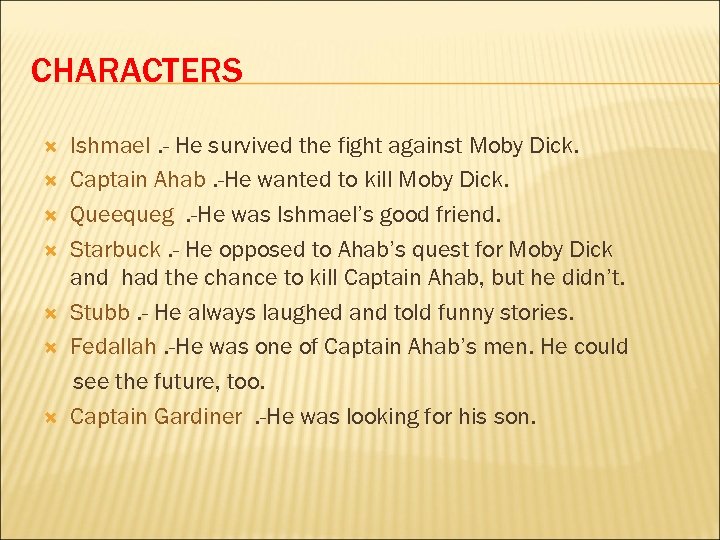 CHARACTERS Ishmael. - He survived the fight against Moby Dick. Captain Ahab. -He wanted