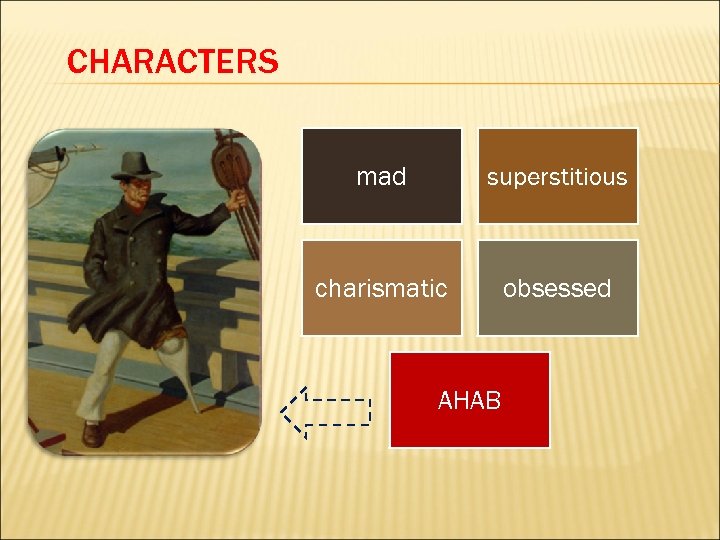 CHARACTERS mad superstitious charismatic obsessed AHAB 