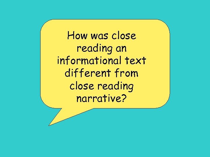 How was close reading an informational text different from close reading narrative? 