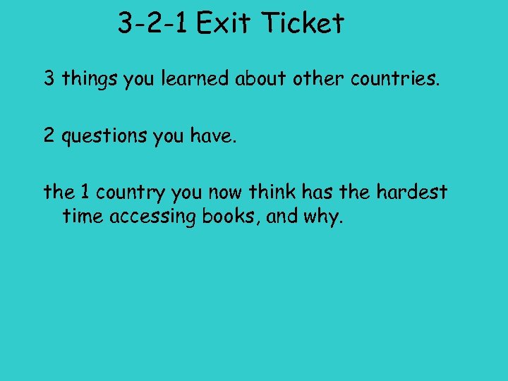 3 -2 -1 Exit Ticket 3 things you learned about other countries. 2 questions
