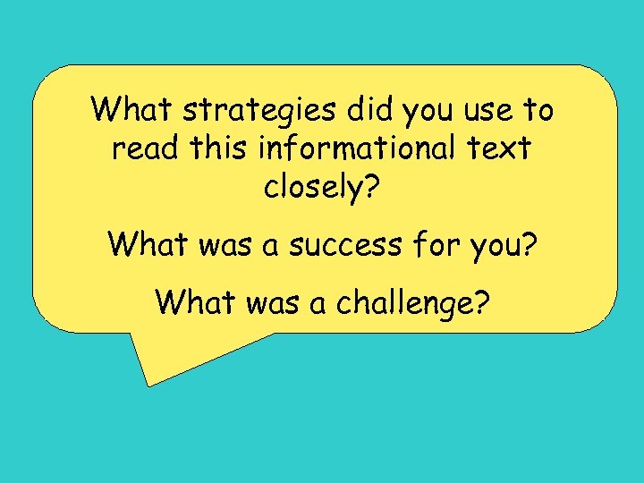 What strategies did you use to read this informational text closely? What was a