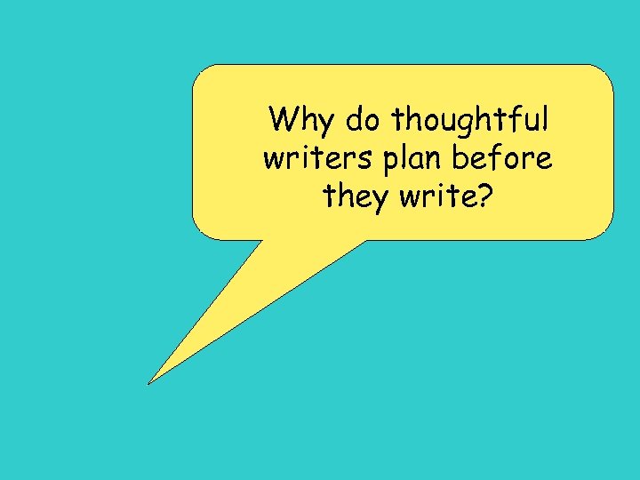 Why do thoughtful writers plan before they write? 