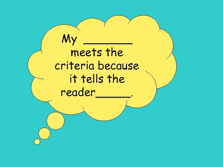 My _______ meets the criteria because it tells the reader_____. 