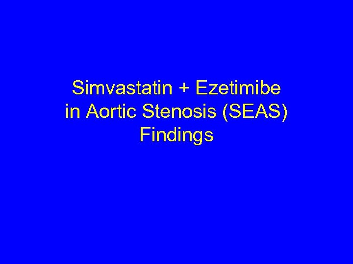 Simvastatin + Ezetimibe in Aortic Stenosis (SEAS) Findings 