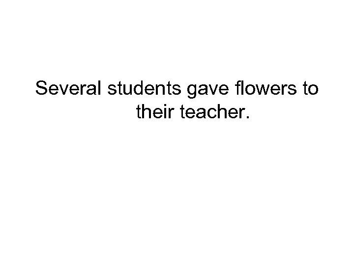 Several students gave flowers to their teacher. 