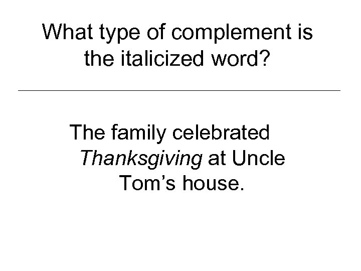 What type of complement is the italicized word? The family celebrated Thanksgiving at Uncle