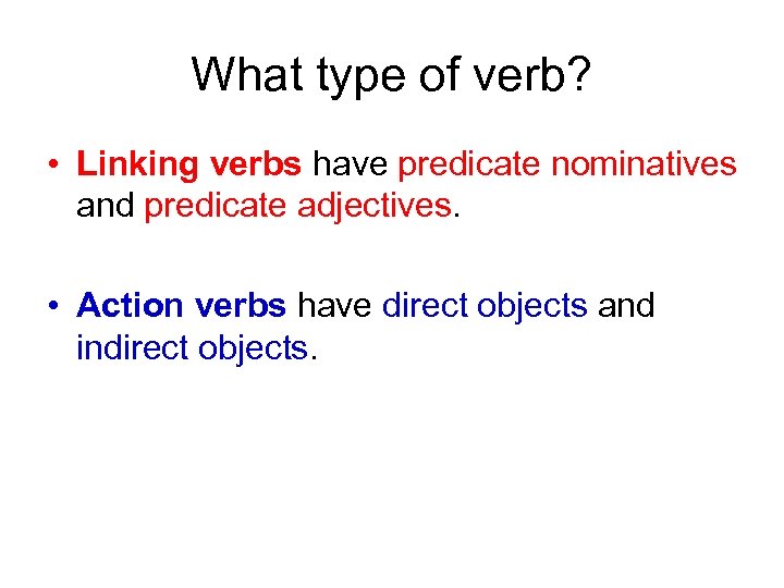 What type of verb? • Linking verbs have predicate nominatives and predicate adjectives. •