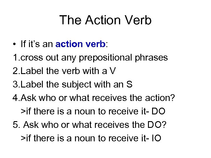 The Action Verb • If it’s an action verb: 1. cross out any prepositional