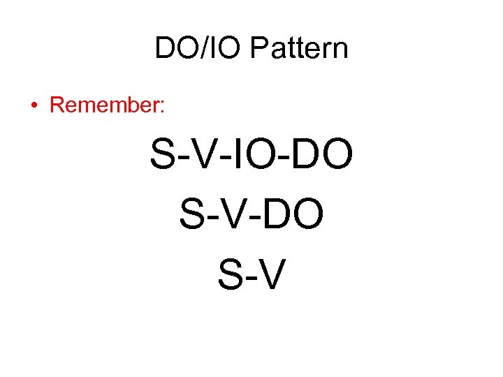 DO/IO Pattern • Remember: S-V-IO-DO S-V 