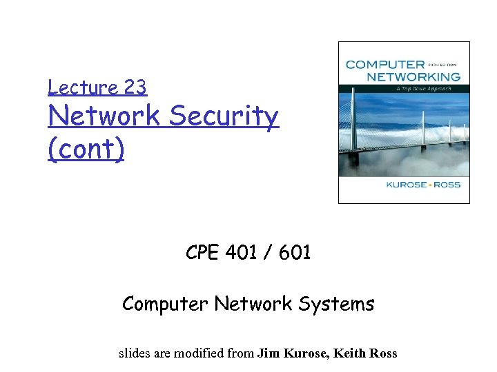 Lecture 23 Network Security (cont) CPE 401 / 601 Computer Network Systems slides modified