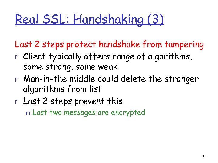 Real SSL: Handshaking (3) Last 2 steps protect handshake from tampering r Client typically