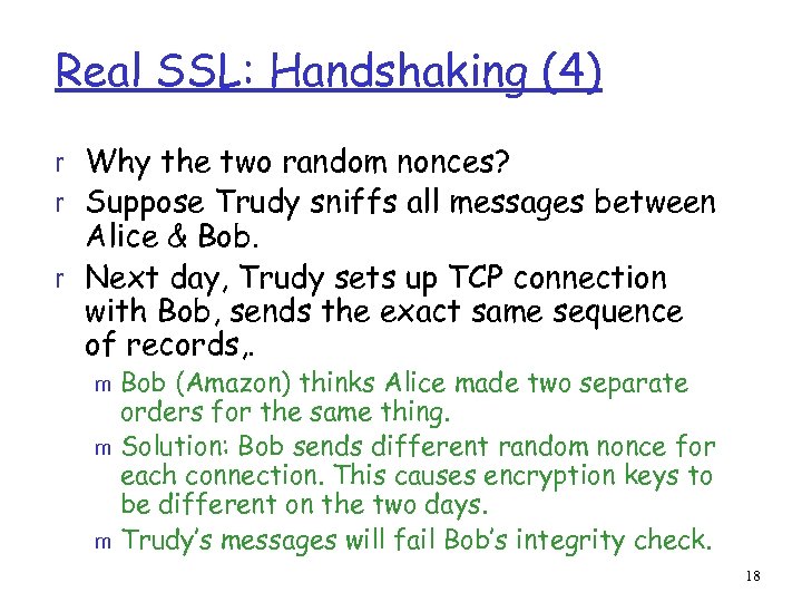 Real SSL: Handshaking (4) r Why the two random nonces? r Suppose Trudy sniffs