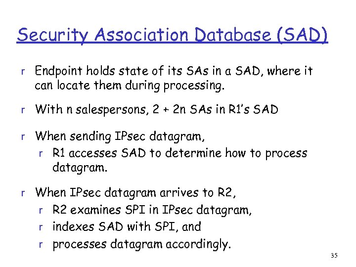 Security Association Database (SAD) r Endpoint holds state of its SAs in a SAD,
