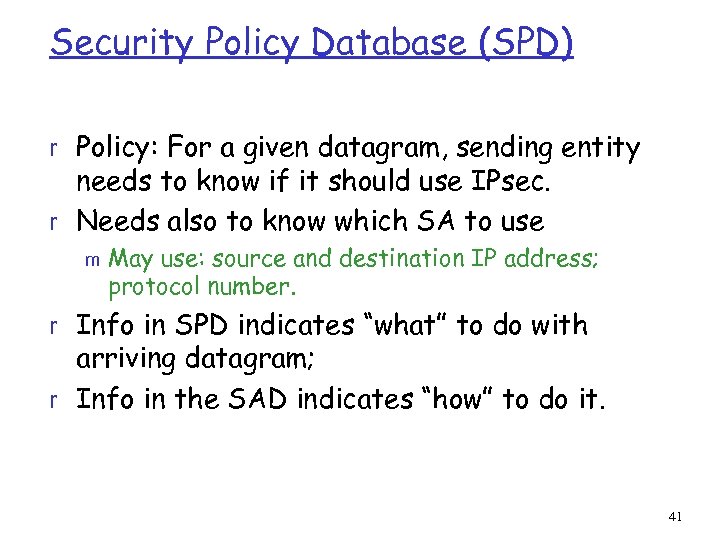 Security Policy Database (SPD) r Policy: For a given datagram, sending entity needs to