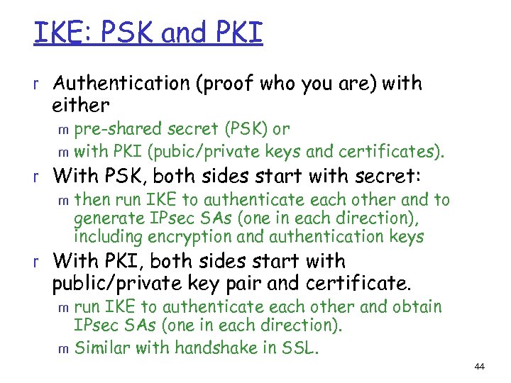 IKE: PSK and PKI r Authentication (proof who you are) with either pre-shared secret