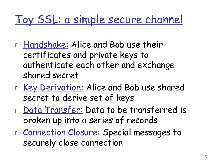 Toy SSL: a simple secure channel r Handshake: Alice and Bob use their certificates