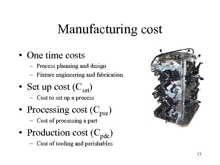 Manufacturing cost • One time costs – Process planning and design – Fixture engineering