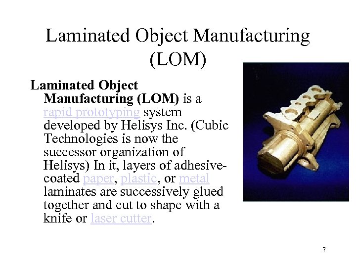 Laminated Object Manufacturing (LOM) is a rapid prototyping system developed by Helisys Inc. (Cubic