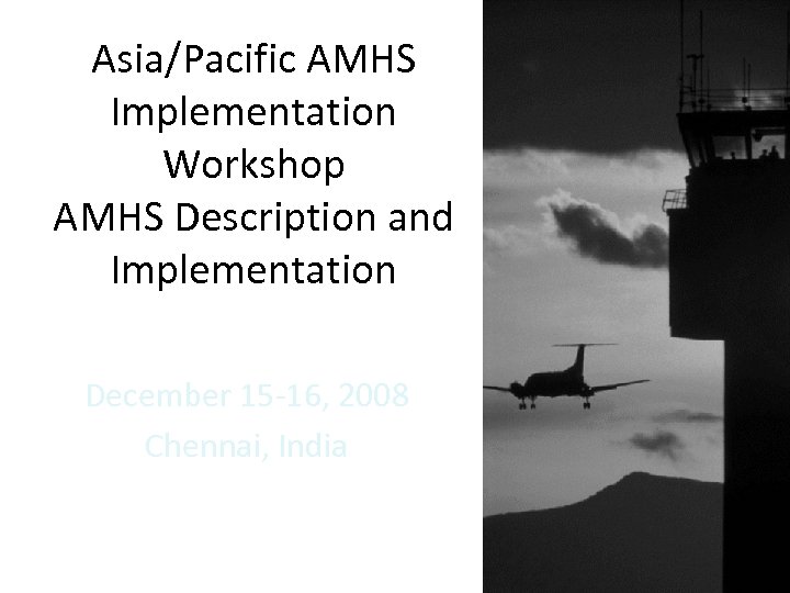 Asia/Pacific AMHS Implementation Workshop AMHS Description and Implementation December 15 -16, 2008 Chennai, India