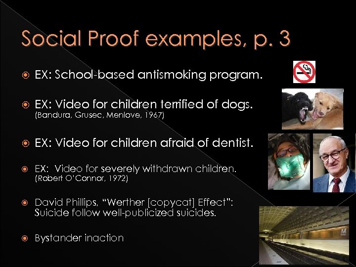 Social Proof examples, p. 3 EX: School-based antismoking program. EX: Video for children terrified