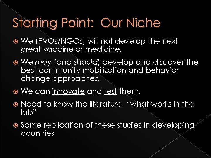 Starting Point: Our Niche We (PVOs/NGOs) will not develop the next great vaccine or