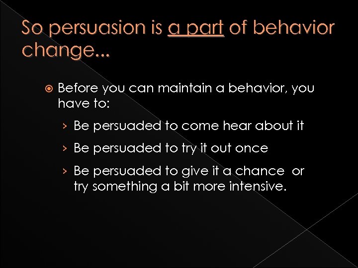 So persuasion is a part of behavior change. . . Before you can maintain