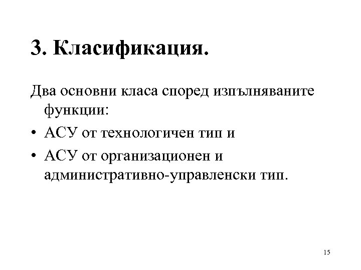 3. Класификация. Два основни класа според изпълняваните функции: • АСУ от технологичен тип и